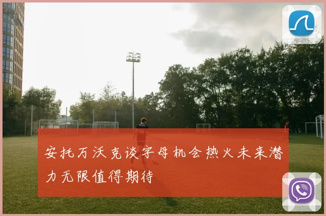 安托万沃克谈字母机会热火未来潜力无限值得期待